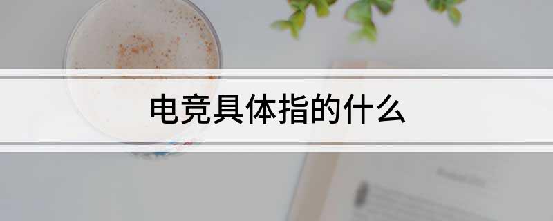 星空体育注册电竞具体指的什么